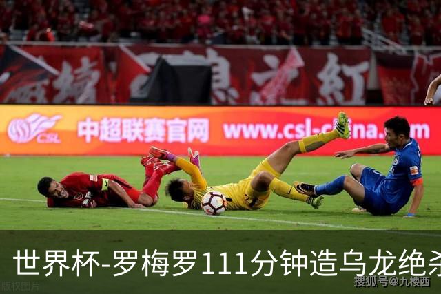 世界杯-罗梅罗111分钟造乌龙绝杀 阿根廷加时3-2佛得角